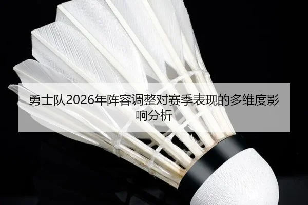 勇士队2026年阵容调整对赛季表现的多维度影响分析