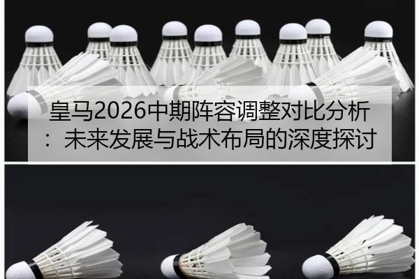皇马2026中期阵容调整对比分析：未来发展与战术布局的深度探讨