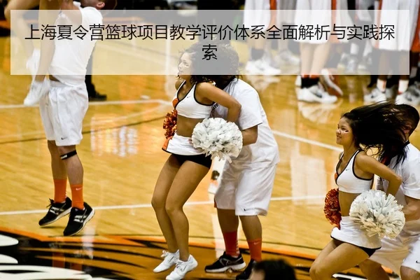 上海夏令营篮球项目教学评价体系全面解析与实践探索